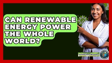Can Renewable Energy Power The Whole World? - Earth Science Answers