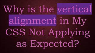 Why is the vertical alignment in My CSS Not Applying as Expected?