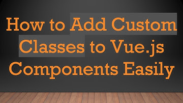 How to Add Custom Classes to Vue.js Components Easily