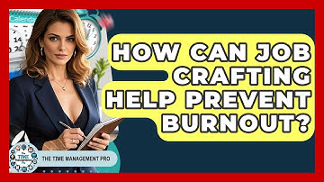 How Can Job Crafting Help Prevent Burnout? - The Time Management Pro