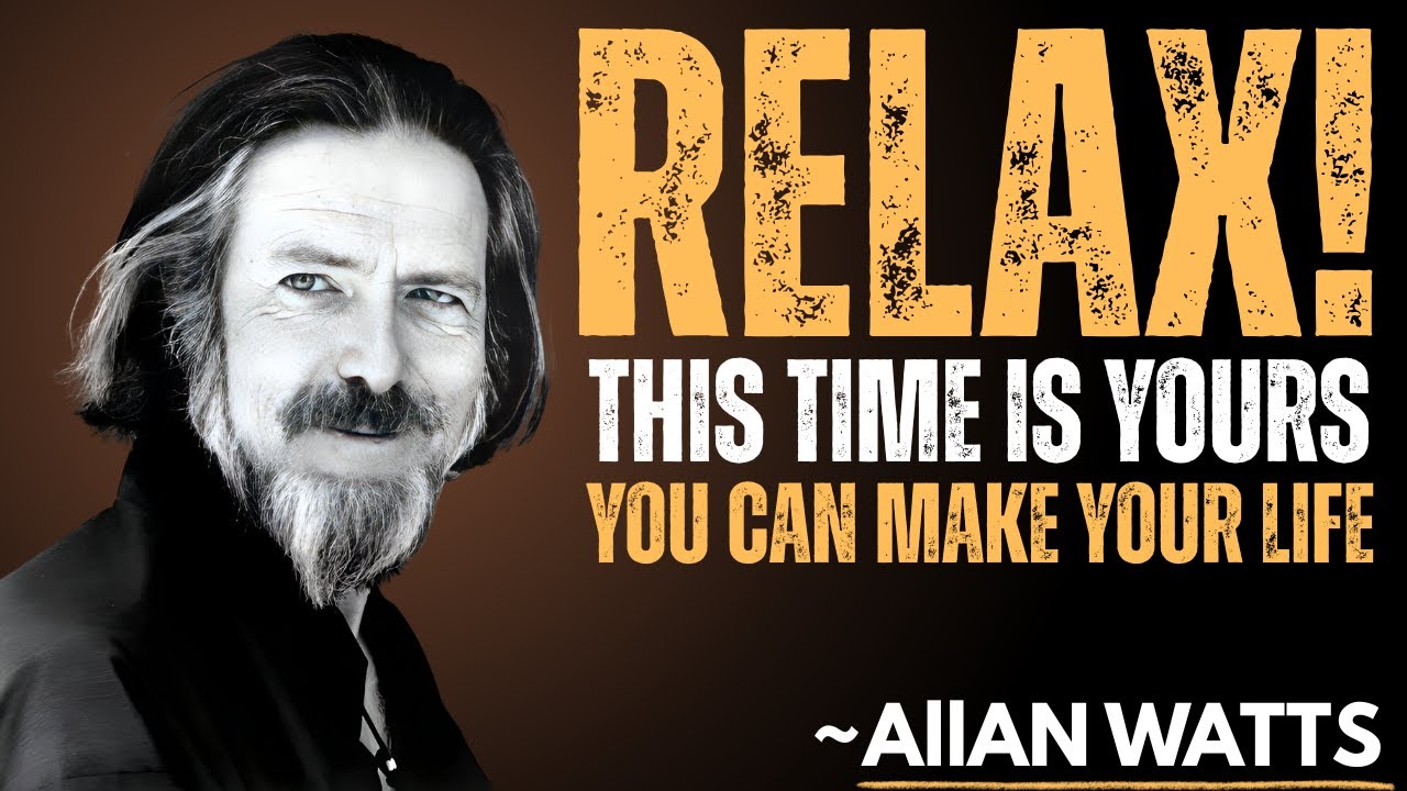 Relax and Become the Creator of Your Life: Wisdom Echoing Alan Watts