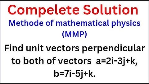 Find unit vectors perpendicular to both of vectors  a=2i-3j+k,   b=7i-5j+k.