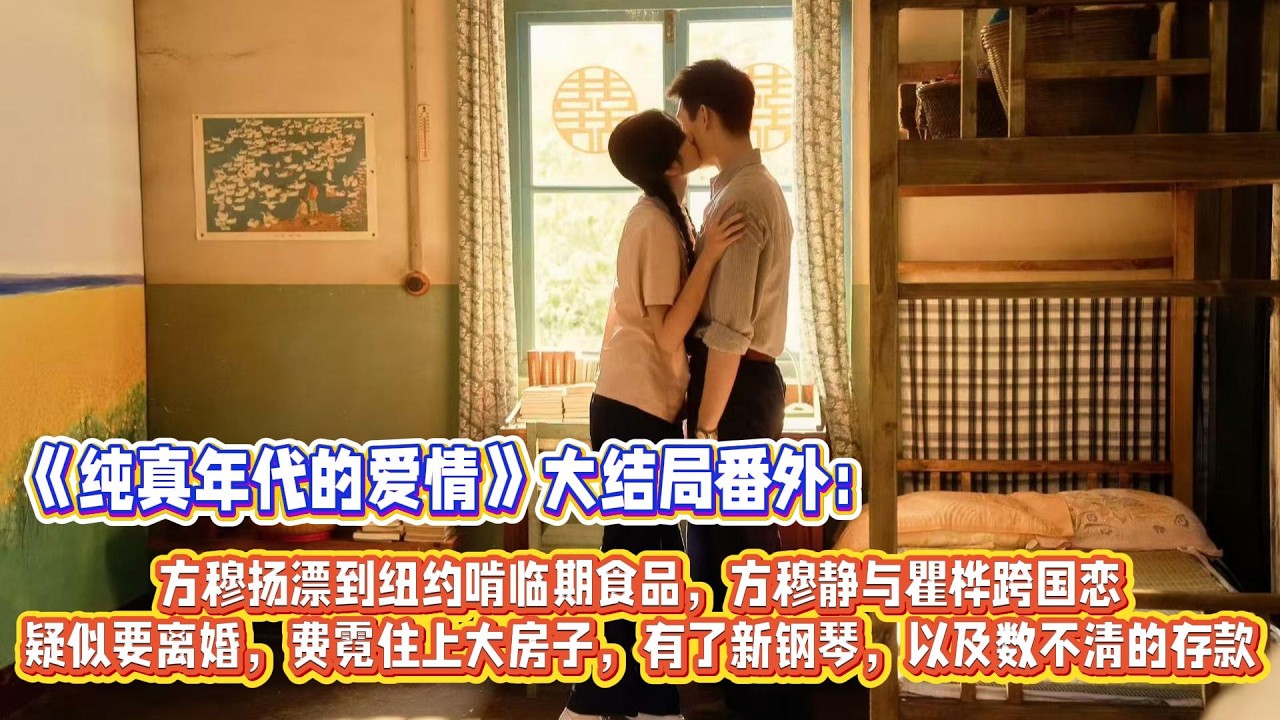 《純真年代的愛情》大結局番外：方穆揚漂到紐約啃臨期食品，方穆靜與瞿樺跨國戀，疑似要離婚，費霓住上大房子，有了新鋼琴，以及數不清的存款！