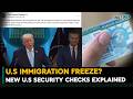 U.S. Immigration Freeze? Trump’s New Vetting Explained