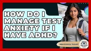 How Do I Manage Test Anxiety If I Have ADHD? - High School Toolkit