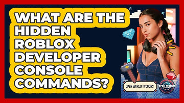 What Are The Hidden Roblox Developer Console Commands? - Open World Tycoons