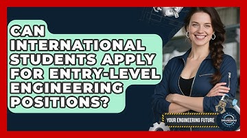 Can International Students Apply for Entry-Level Engineering Positions? - Your Engineering Future