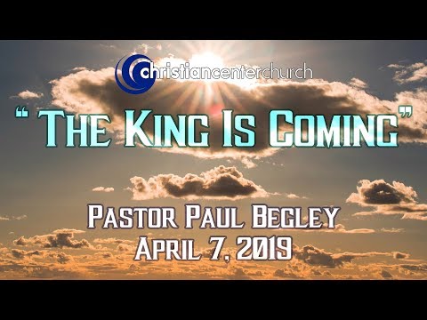 The King Is Coming -- Pastor Paul Begley