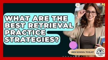What Are The Best Retrieval Practice Strategies? - High School Toolkit