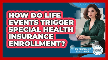How Do Life Events Trigger Special Health Insurance Enrollment? - Health Insurance Experts Guide