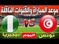 موعد مباراة تونس ضد نيجيريا اليوم في كأس أمم أفريقيا 2025 والقنوات الناقلة 