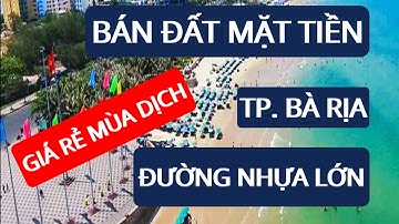 BÁN ĐẤT MẶT TIỀN  ĐƯỜNG LỚN, VỈA HÈ 5 X 20M FULL THỔ CƯ  TP. BÀ RỊA, GIÁ RẺ MÙA DỊCH - 0798.344.684