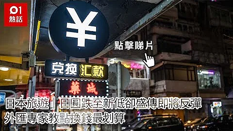 日本旅遊｜日圓跌至新低卻盛傳即將反彈　外匯專家教點換錢最划算 ｜01熱話｜日圓｜日本 - 天天要聞