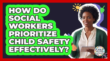 How do social workers prioritize child safety effectively?