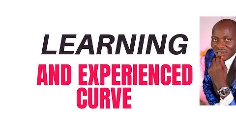 LEARNING AND EXPERIENCED CURVE (Performance Management lecture)
