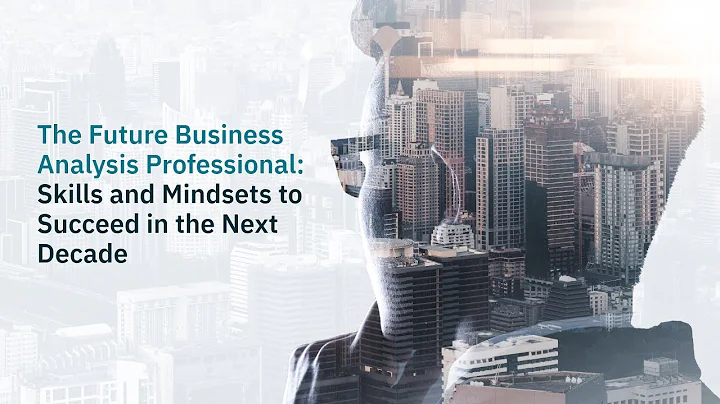 The Future Business Analysis Professional: Skills and Mindsets to Succeed in the Next Decade