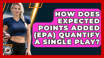How Does Expected Points Added (EPA) Quantify A Single Play? - Gridiron Data Digest