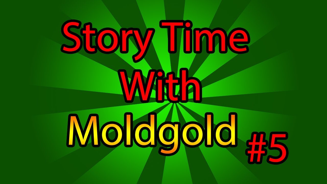 Story Time With Moldgold #5 (Punched In The Face By A Girl)