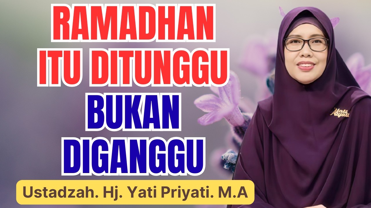 PENTING! RAMADHAN ITU HARUS DITUNGGU BUKAN DIGANGGU || USTADZAH YATI PRIYATI