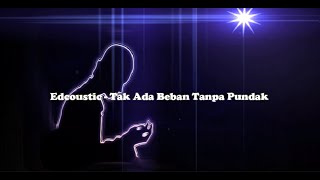 Edcoustic  - Tak Ada Beban Tanpa Pundak  ( Musik video - Lirik  )
