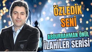 Özledi̇k Seni̇ - Abdurrahman Önül En Güzel İlahiler
