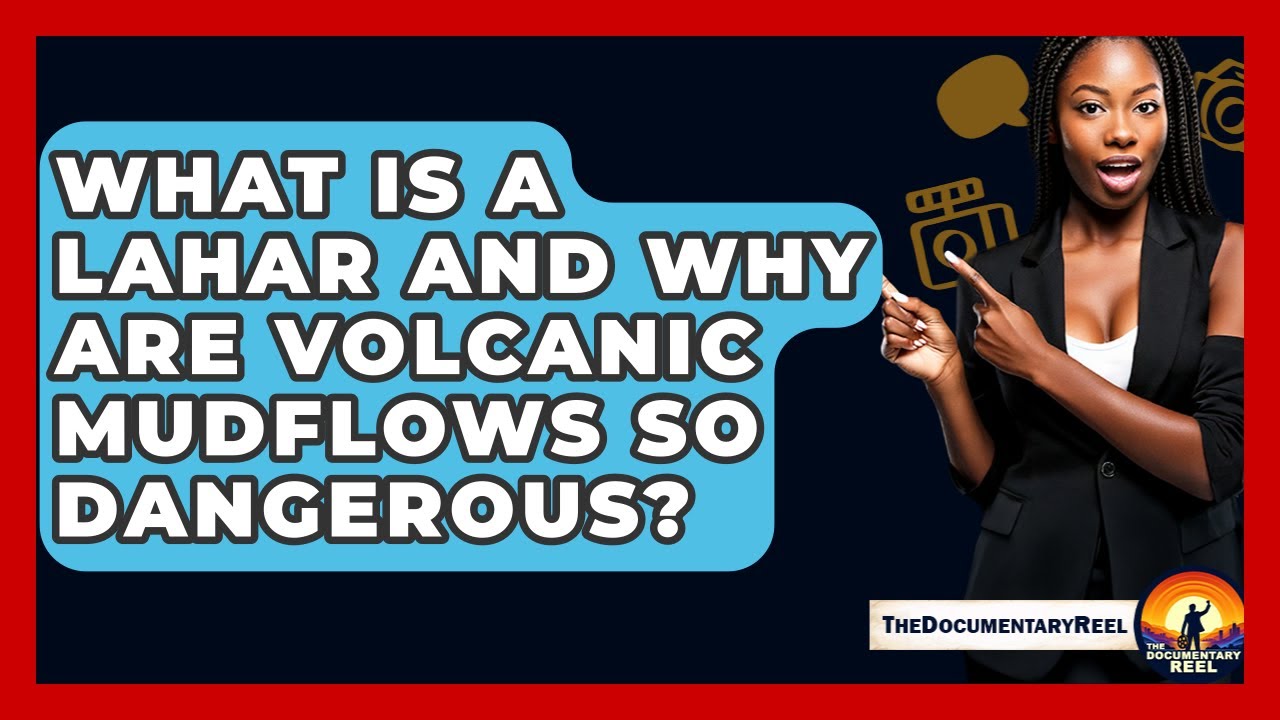 What Is A Lahar And Why Are Volcanic Mudflows So Dangerous? - The Documentary Reel