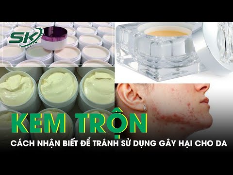 Cách Nhận Biết Kem Trộn Để Tránh Sử Dụng Gây Hại Cho Da | SKĐS 2023 Mới