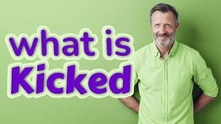 Kicked | Meaning of kicked