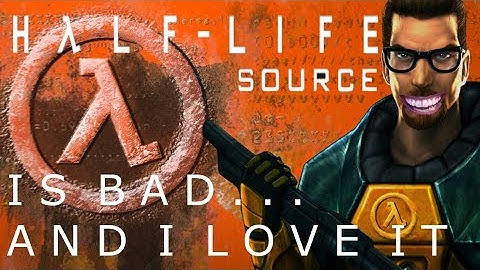 Half-Life Source is Bad, and I love it
