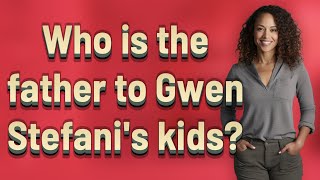Who is the father to Gwen Stefani's kids?