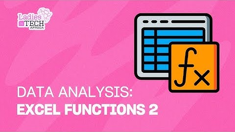 LADIES IN TECH AFRICA BOOTCAMP || DATA ANALYSIS: EXCEL FUNCTIONS 2