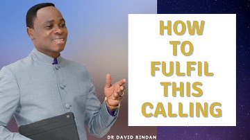 DR. DAVID BINDAN: HOW TO FULFIL THIS CALLING