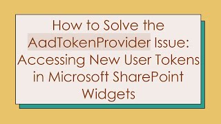 How to Solve the AadTokenProvider Issue: Accessing New User Tokens in Microsoft SharePoint Widgets