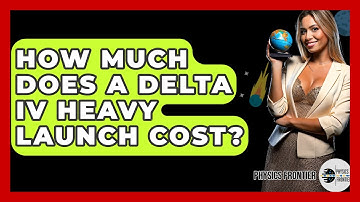 How Much Does A Delta IV Heavy Launch Cost? - Physics Frontier