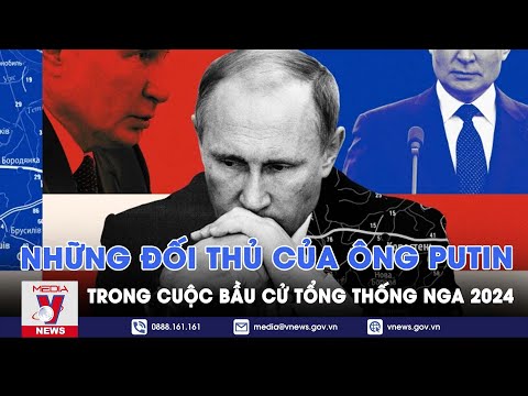 Những đối thủ của ông Putin trong cuộc bầu cử Tổng thống Nga 2024 - VNews