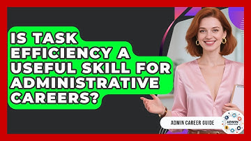 Is Task Efficiency A Useful Skill For Administrative Careers? - Admin Career Guide