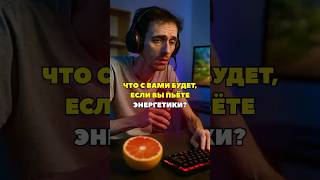 ЧТО С ВАМИ БУДЕТ, ЕСЛИ ВЫ ПЬЁТЕ ЭНЕРГЕТИКИ?