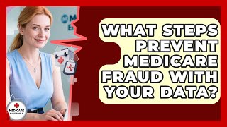 What Steps Prevent Medicare Fraud With Your Data? - Medicare Made Simple Guide