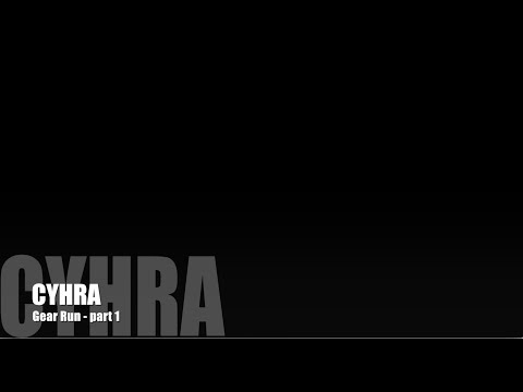 Cyhra Gear Run - Part 1