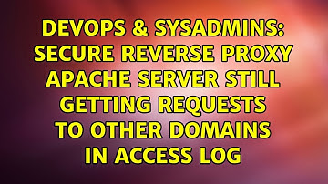 secure reverse proxy apache server still getting requests to other domains in access log