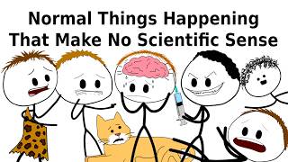Normal Things Happening That Make No Scientific Sense