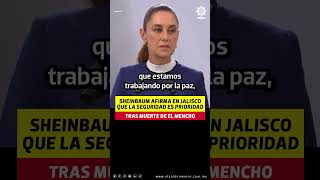 Sheinbaum afirma en Jalisco que la seguridad es prioridad tras muerte de El Mencho