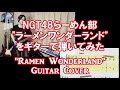 NGT48らーめん部「ラーメンワンダーランド」をギターで弾いてみた。NGT48 Ramen Club &quot; Ramen Wonderland &quot; Guitar Cover.