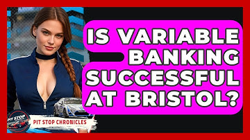 Is Variable Banking Successful At Bristol? - Pit Stop Chronicles