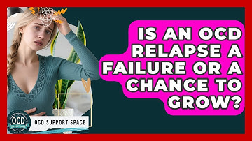 Is An OCD Relapse A Failure Or A Chance To Grow? - OCD Support Space