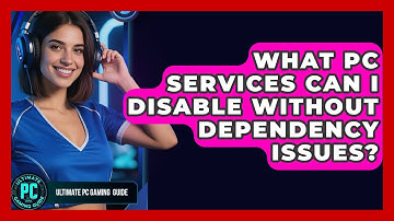 What PC Services Can I Disable Without Dependency Issues? - Ultimate PC Gaming Guide