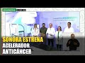 Inauguración de acelerador lineal para tratamiento de cáncer en Sonora