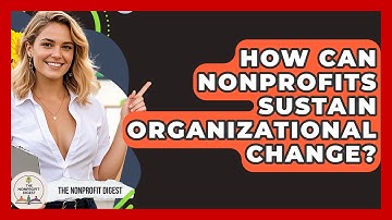 How Can Nonprofits Sustain Organizational Change? - The Nonprofit Digest