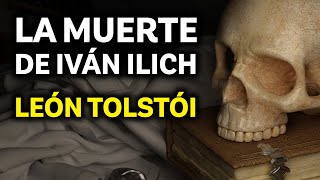 La Muerte de Iván Ilich y el Replanteo de la Vida | Resumen y Análisis de la Obra de Tolstói (R038)