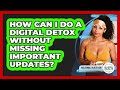 How Can I Do A Digital Detox Without Missing Important Updates? - Millennial Health Hub